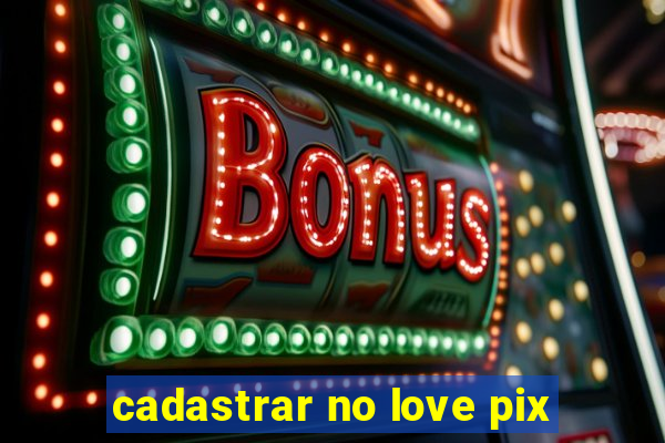 cadastrar no love pix